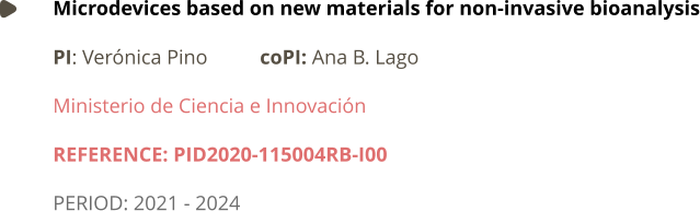 Microdevices based on new materials for non-invasive bioanalysis PI: Verónica Pino		coPI: Ana B. Lago	 Ministerio de Ciencia e Innovación REFERENCE: PID2020-115004RB-I00 PERIOD: 2021 - 2024